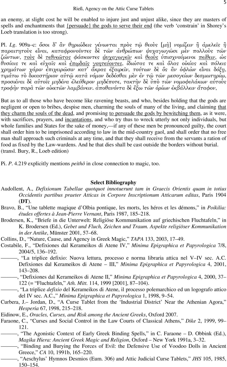 909a c: ὅσοι δ ἂν θηριώδεις γένωνται πρὸς τῷ θεοὺς [μὴ] νομίζειν ἢ ἀμελεῖς ἢ παραιτητοὺς εἶναι, καταφρονοῦντες δὲ τῶν ἀνθρώπων ψυχαγωγῶσι μὲν πολλοὺς τῶν ζώντων, τοὺς δὲ τεθνεῶτας φάσκοντες