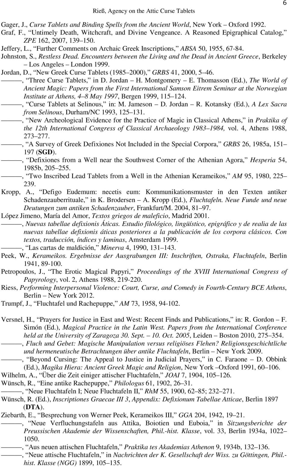 Encounters between the Living and the Dead in Ancient Greece, Berkeley Los Angeles London 1999. Jordan, D., New Greek Curse Tablets (1985 2000), GRBS 41, 2000, 5 46., Three Curse Tablets, in D.