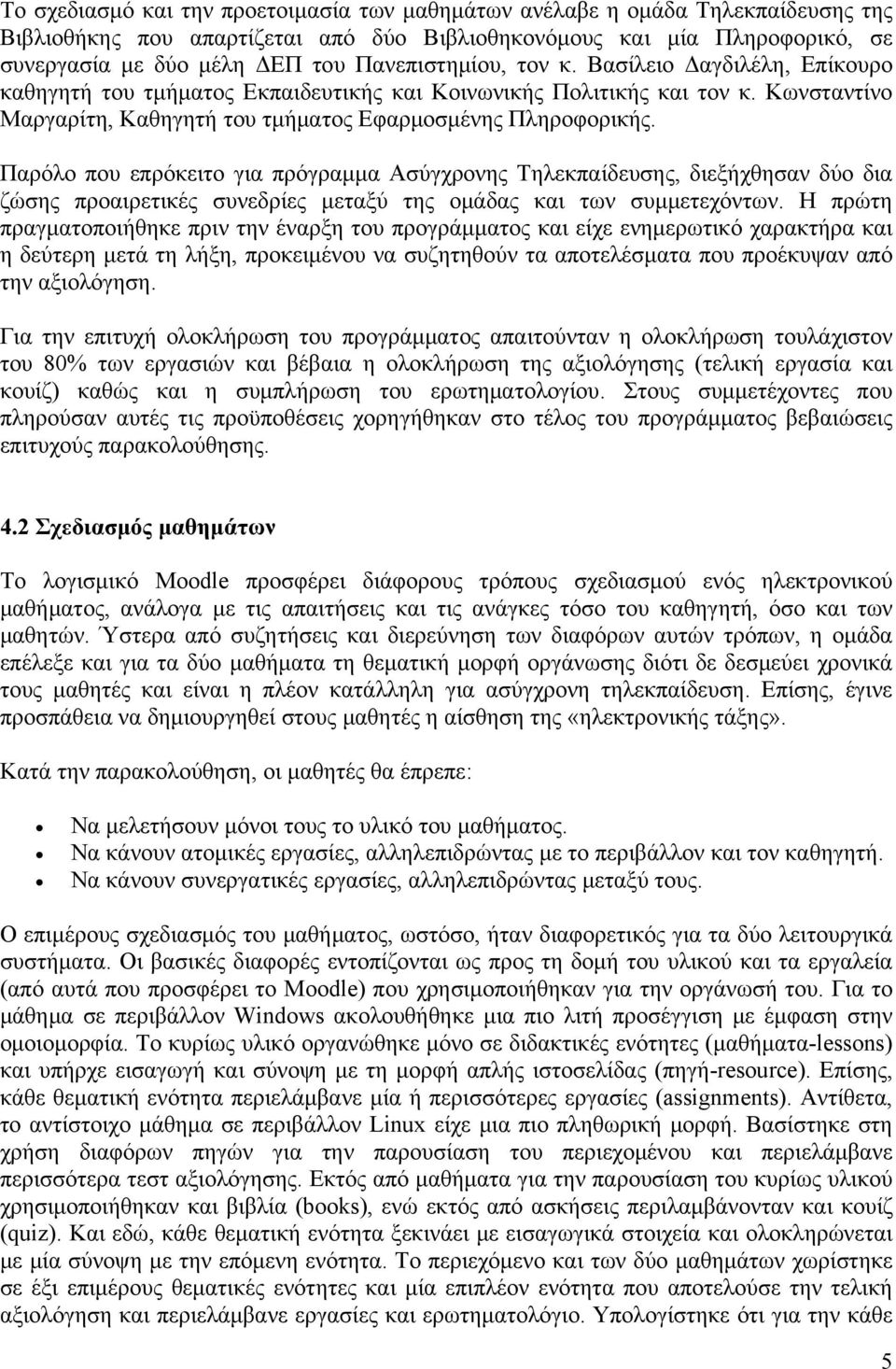 Παρόλο που επρόκειτο για πρόγραμμα Ασύγχρονης Τηλεκπαίδευσης, διεξήχθησαν δύο δια ζώσης προαιρετικές συνεδρίες μεταξύ της ομάδας και των συμμετεχόντων.