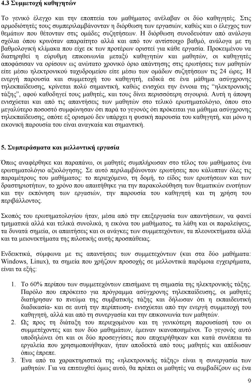 Η διόρθωση συνοδευόταν από ανάλογα σχόλια όπου κρινόταν απαραίτητο αλλά και από τον αντίστοιχο βαθμό, ανάλογα με τη βαθμολογική κλίμακα που είχε εκ των προτέρων οριστεί για κάθε εργασία.