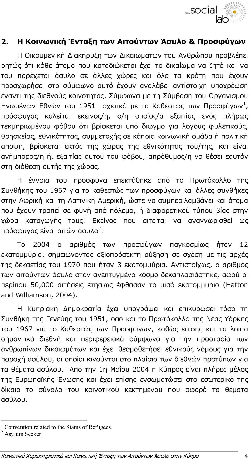 Σύµφωνα µε τη Σύµβαση του Οργανισµού Ηνωµένων Εθνών του 1951 σχετικά µε το Καθεστώς των Προσφύγων 1, πρόσφυγας καλείται εκείνος/η, ο/η οποίος/α εξαιτίας ενός πλήρως τεκµηριωµένου φόβου ότι βρίσκεται