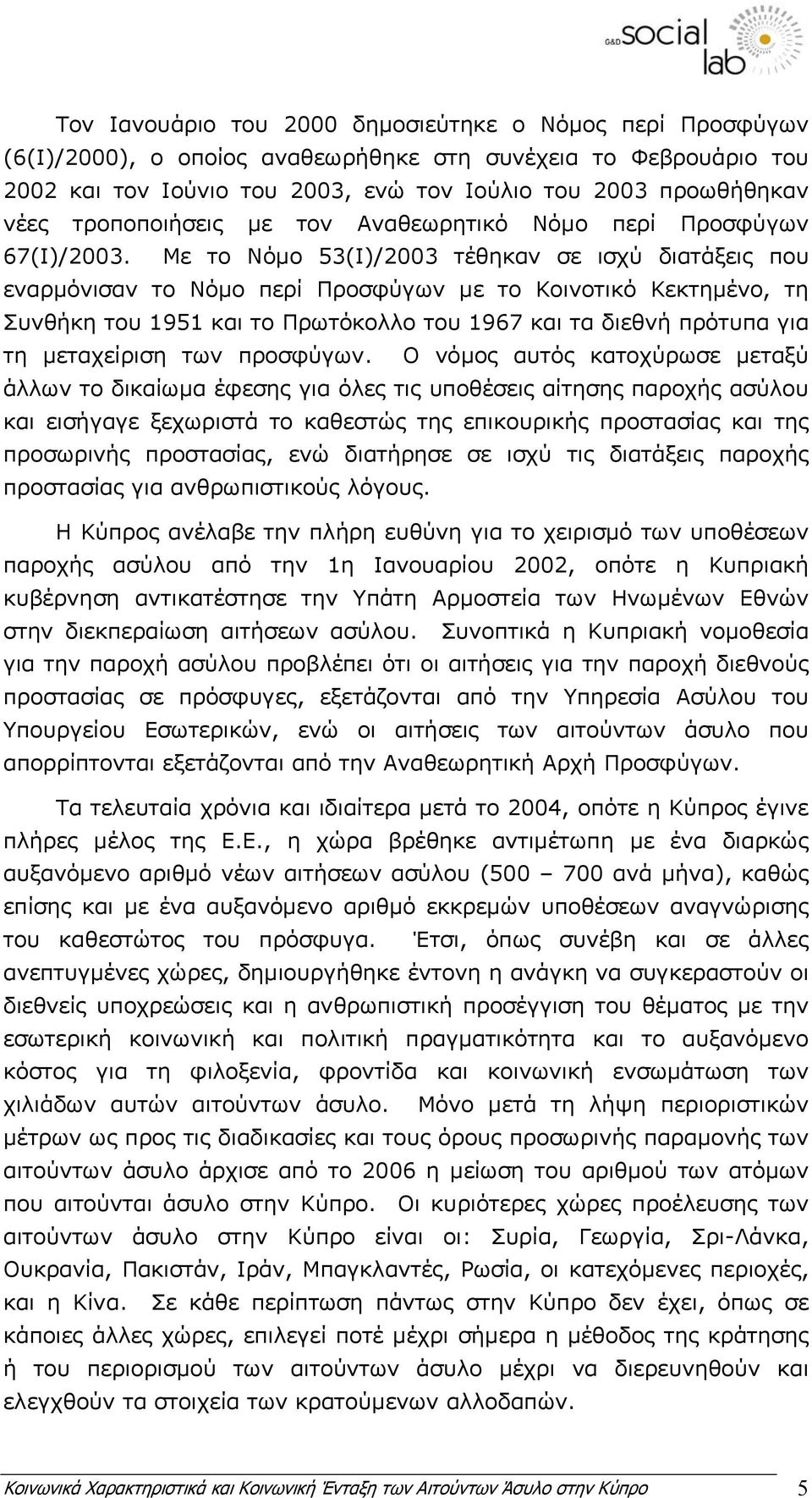 Με το Νόµο 53(I)/2003 τέθηκαν σε ισχύ διατάξεις που εναρµόνισαν το Νόµο περί Προσφύγων µε το Κοινοτικό Κεκτηµένο, τη Συνθήκη του 1951 και το Πρωτόκολλο του 1967 και τα διεθνή πρότυπα για τη