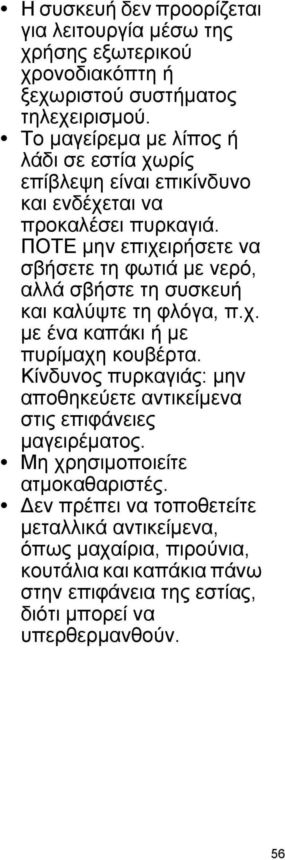 ΠΟΤΕ μην επιχειρήσετε να σβήσετε τη φωτιά με νερό, αλλά σβήστε τη συσκευή και καλύψτε τη φλόγα, π.χ. με ένα καπάκι ή με πυρίμαχη κουβέρτα.