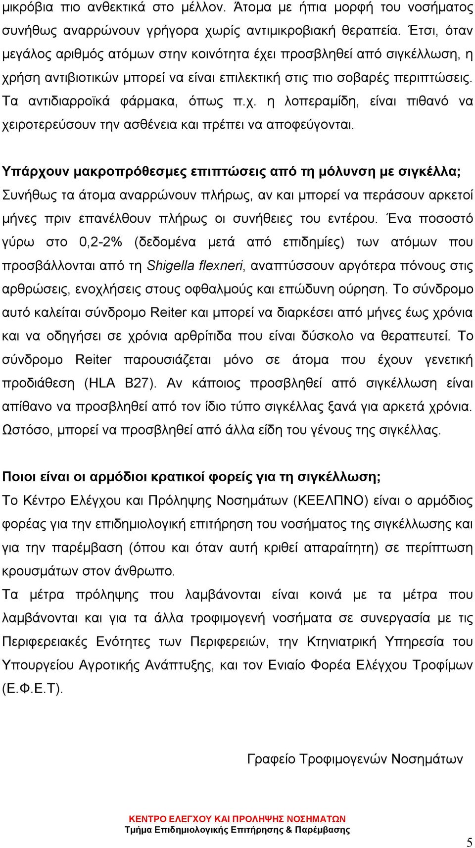 Υπάρχουν μακροπρόθεσμες επιπτώσεις από τη μόλυνση με σιγκέλλα; Συνήθως τα άτομα αναρρώνουν πλήρως, αν και μπορεί να περάσουν αρκετοί μήνες πριν επανέλθουν πλήρως οι συνήθειες του εντέρου.