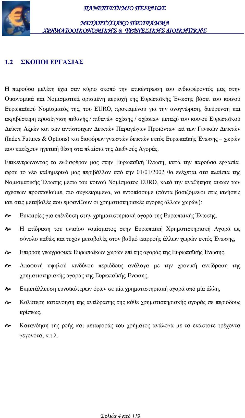 Παραγώγων Προϊόντων επί των Γενικών Δεικτών (Index Futures & Options) και διαφόρων γνωστών δεικτών εκτός Ευρωπαϊκής Ένωσης χωρών που κατέχουν ηγετική θέση στα πλαίσια της Διεθνούς Αγοράς.