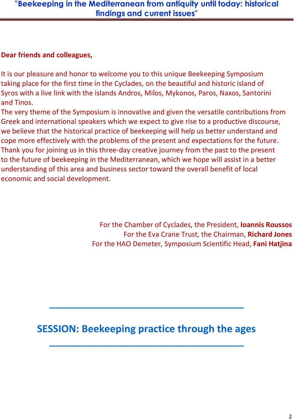 The very theme of the Symposium is innovative and given the versatile contributions from Greek and international speakers which we expect to give rise to a productive discourse, we believe that the