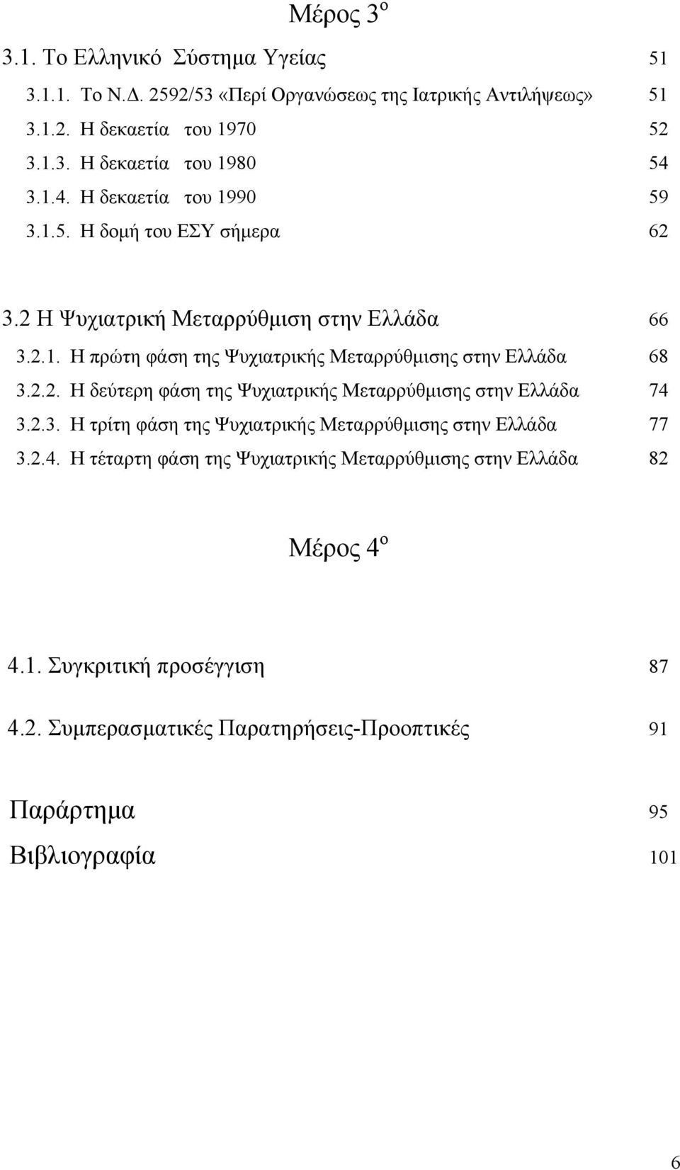 2.2. Η δεύτερη φάση της Ψυχιατρικής Μεταρρύθµισης στην Ελλάδα 74 3.2.3. Η τρίτη φάση της Ψυχιατρικής Μεταρρύθµισης στην Ελλάδα 77 3.2.4. Η τέταρτη φάση της Ψυχιατρικής Μεταρρύθµισης στην Ελλάδα 82 Μέρος 4 ο 4.