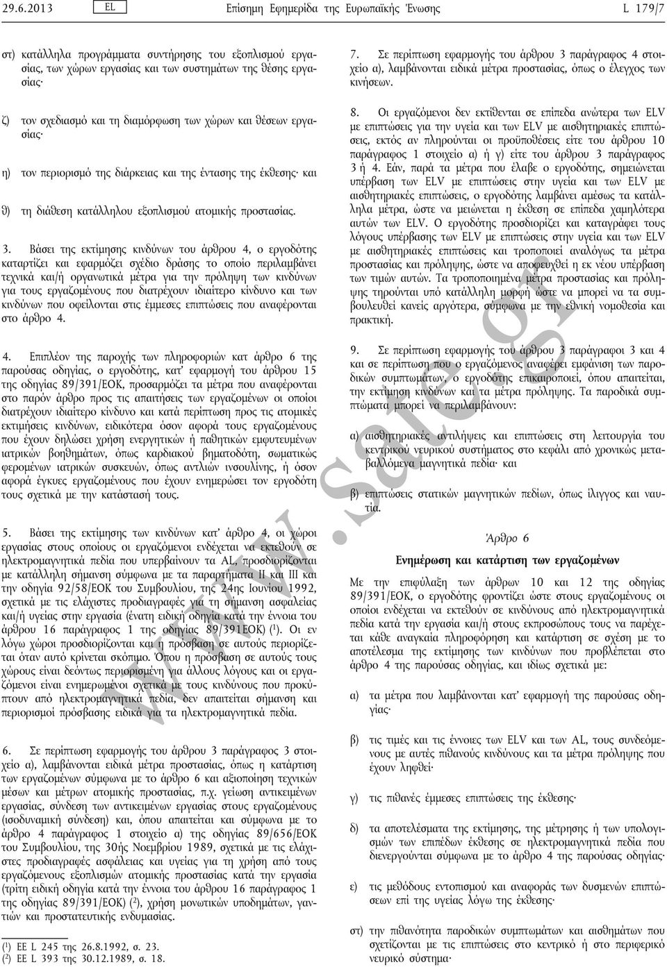 Βάσει της εκτίμησης κινδύνων του άρθρου 4, ο εργοδότης καταρτίζει και εφαρμόζει σχέδιο δράσης το οποίο περιλαμβάνει τεχνικά και/ή οργανωτικά μέτρα για την πρόληψη των κινδύνων για τους εργαζομένους