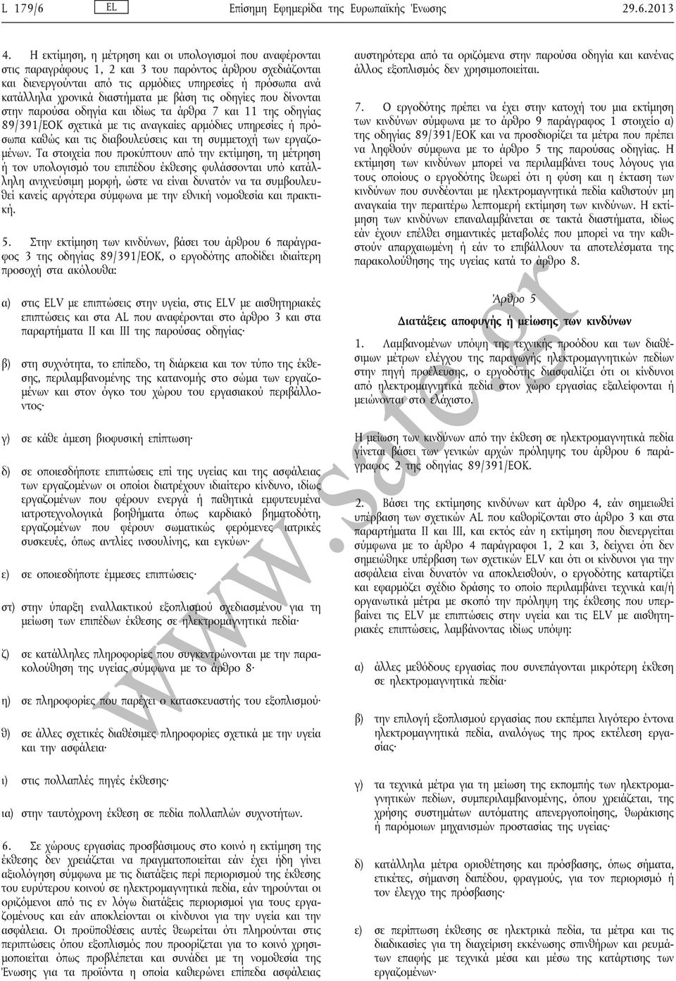 διαστήματα με βάση τις οδηγίες που δίνονται στην παρούσα οδηγία και ιδίως τα άρθρα 7 και 11 της οδηγίας 89/391/ΕΟΚ σχετικά με τις αναγκαίες αρμόδιες υπηρεσίες ή πρόσωπα καθώς και τις διαβουλεύσεις