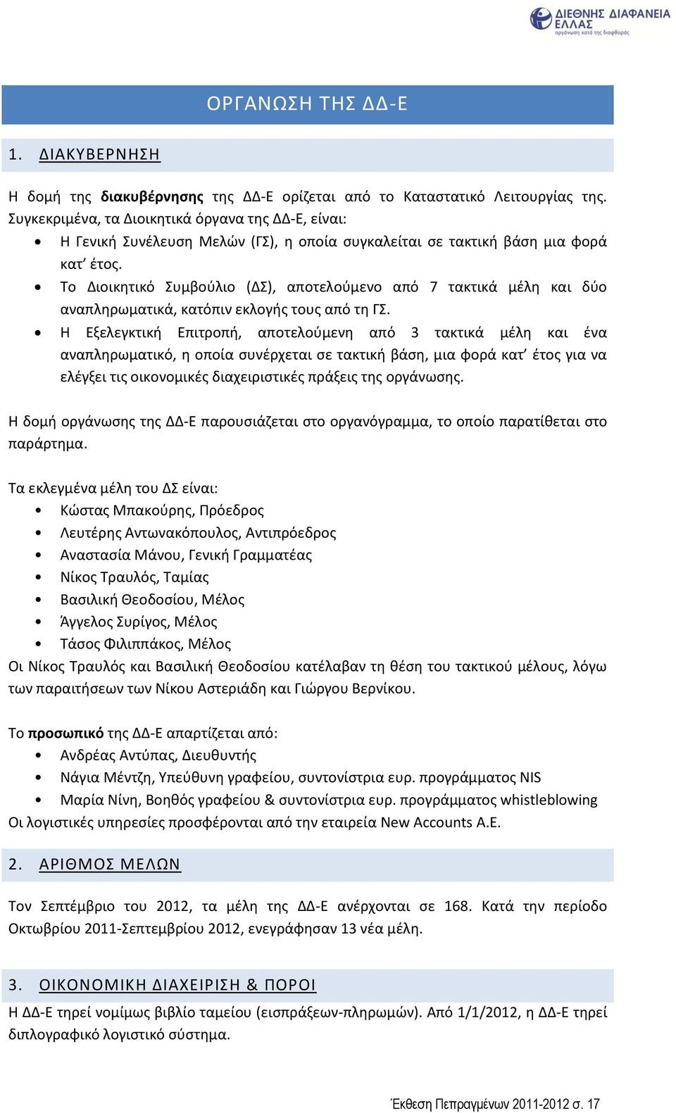 Το Διοικητικό Συμβούλιο (ΔΣ), αποτελούμενο από 7 τακτικά μέλη και δύο αναπληρωματικά, κατόπιν εκλογής τους από τη ΓΣ.