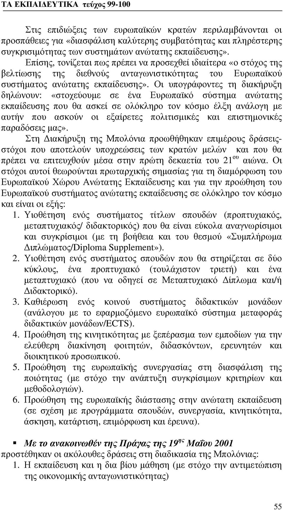 Οι υπογράφοντες τη διακήρυξη δηλώνουν: «στοχεύουμε σε ένα Ευρωπαϊκό σύστημα ανώτατης εκπαίδευσης που θα ασκεί σε ολόκληρο τον κόσμο έλξη ανάλογη με αυτήν που ασκούν οι εξαίρετες πολιτισμικές και