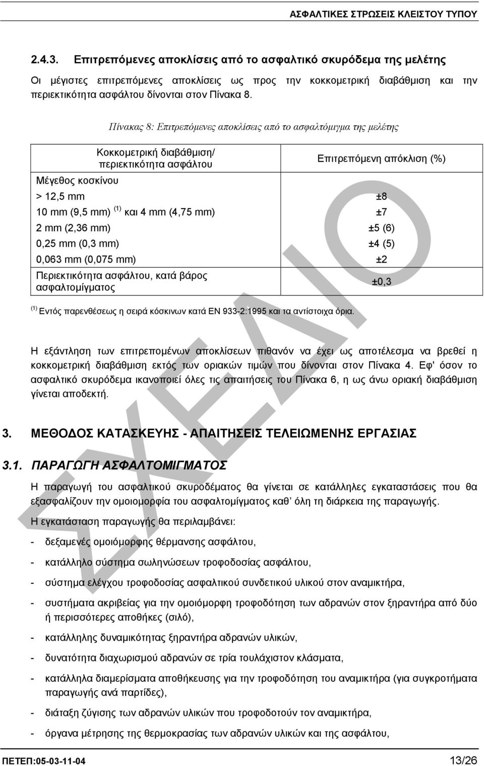 0,25 mm (0,3 mm) 0,063 mm (0,075 mm) Περιεκτικότητα ασφάλτου, κατά βάρος ασφαλτοµίγµατος Επιτρεπόµενη απόκλιση (%) ±8 ±7 ±5 (6) ±4 (5) ±2 ±0,3 (1) Εντός παρενθέσεως η σειρά κόσκινων κατά EN