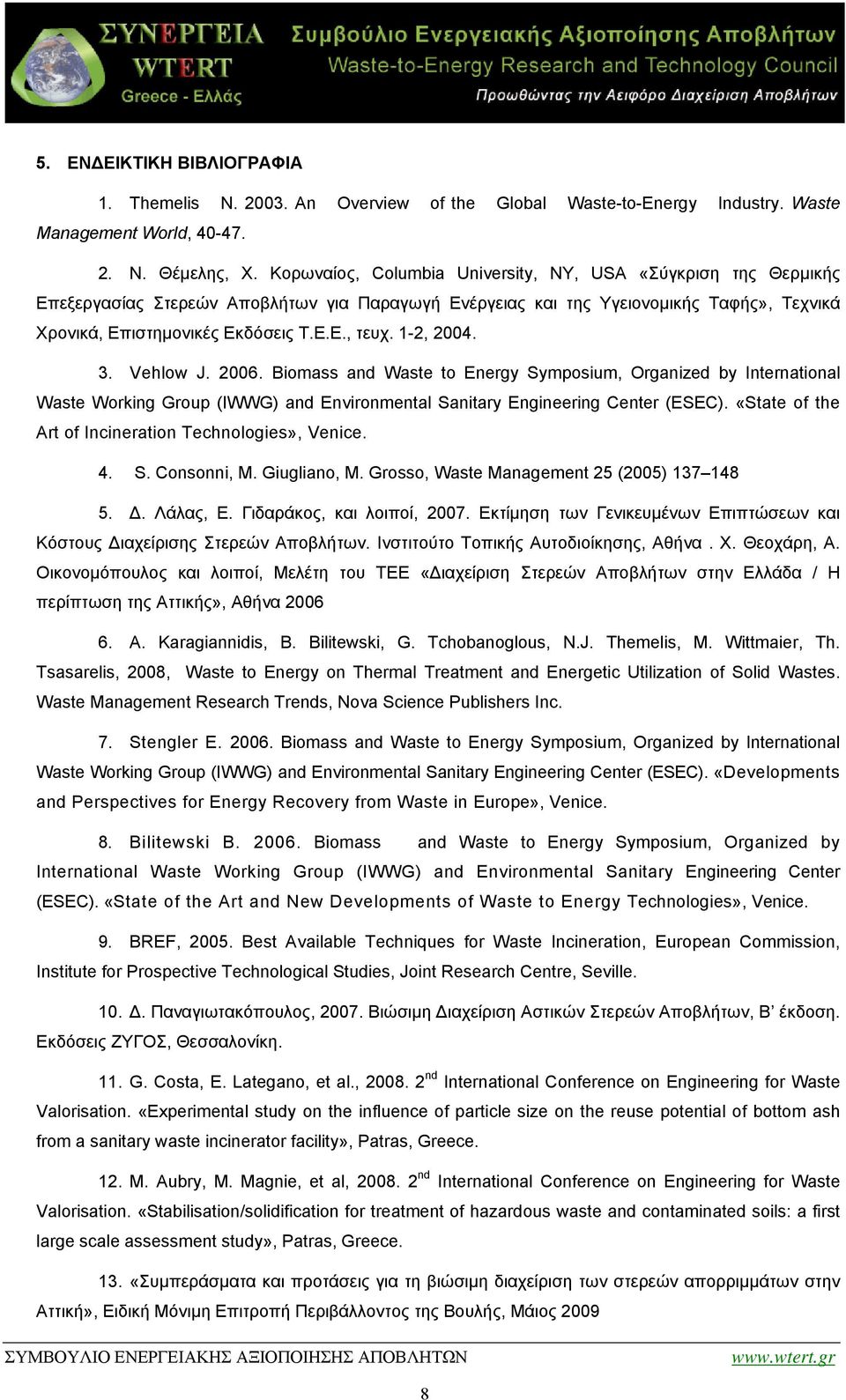 1-2, 2004. 3. Vehlow J. 2006. Biomass and Waste to Energy Symposium, Organized by International Waste Working Group (IWWG) and Environmental Sanitary Engineering Center (ESEC).