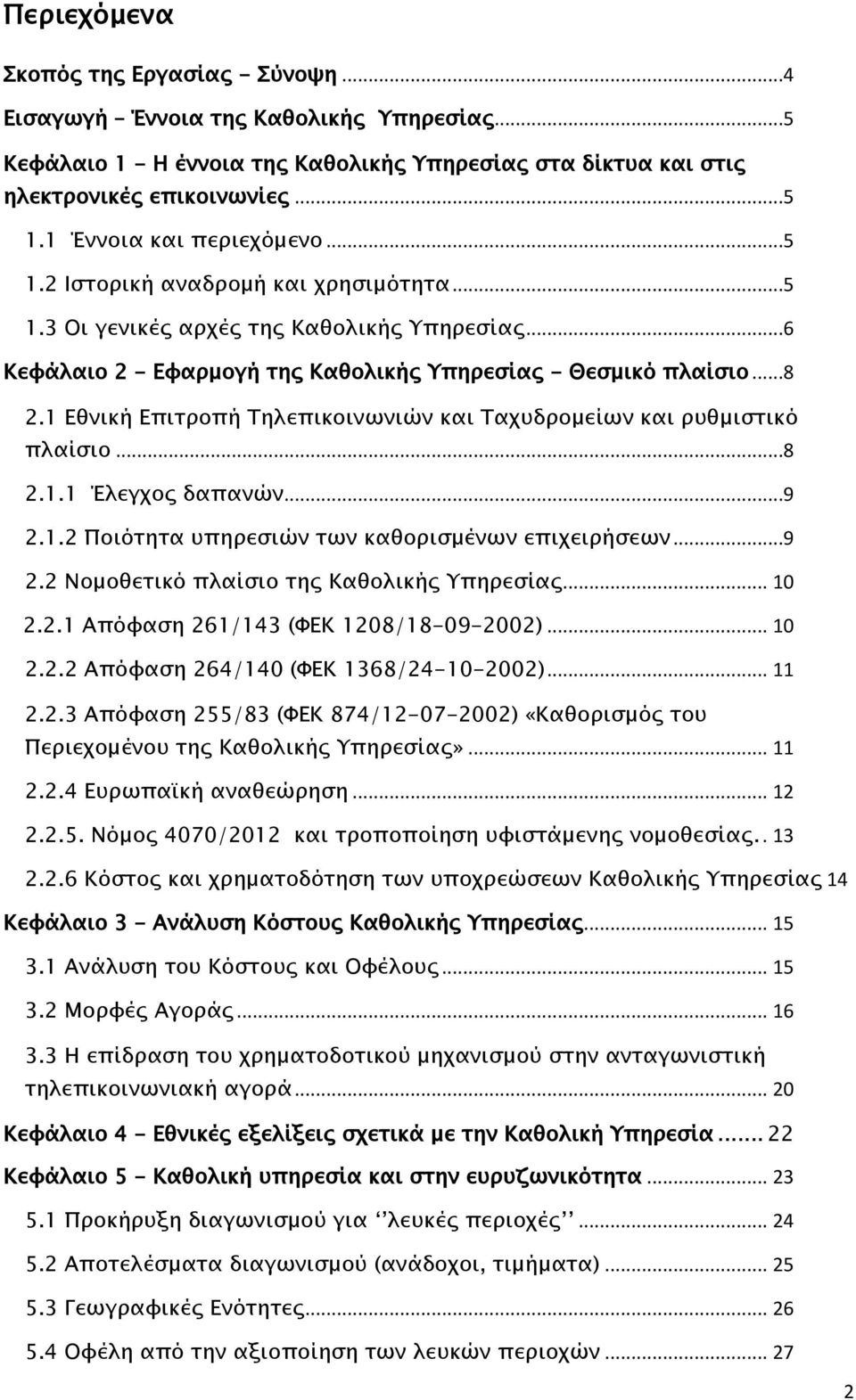 1 Εθνική Επιτροπή Τηλεπικοινωνιών και Ταχυδρομείων και ρυθμιστικό πλαίσιο...8 2.1.1 Έλεγχος δαπανών...9 2.1.2 Ποιότητα υπηρεσιών των καθορισμένων επιχειρήσεων...9 2.2 Νομοθετικό πλαίσιο της Καθολικής Υπηρεσίας.