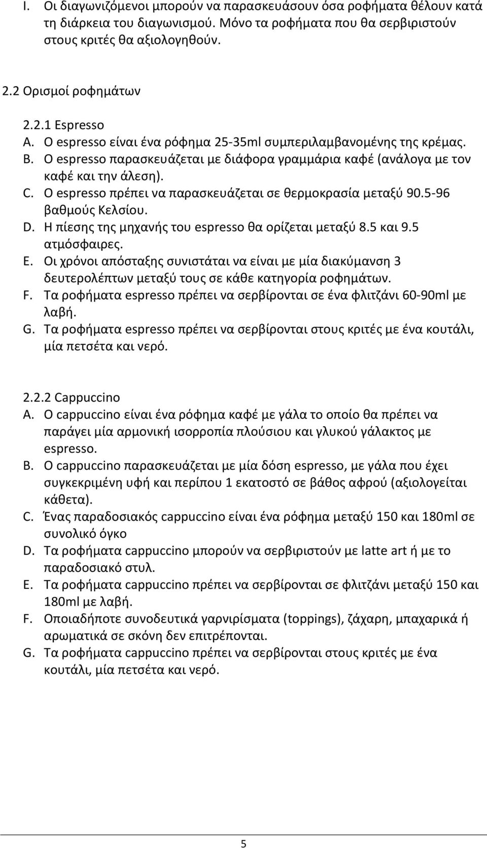 Ο espresso πρζπει να παραςκευάηεται ςε κερμοκραςία μεταξφ 90.5-96 βακμοφσ Κελςίου. D. Θ πίεςθσ τθσ μθχανισ του espresso κα ορίηεται μεταξφ 8.5 και 9.5 ατμόςφαιρεσ. E.