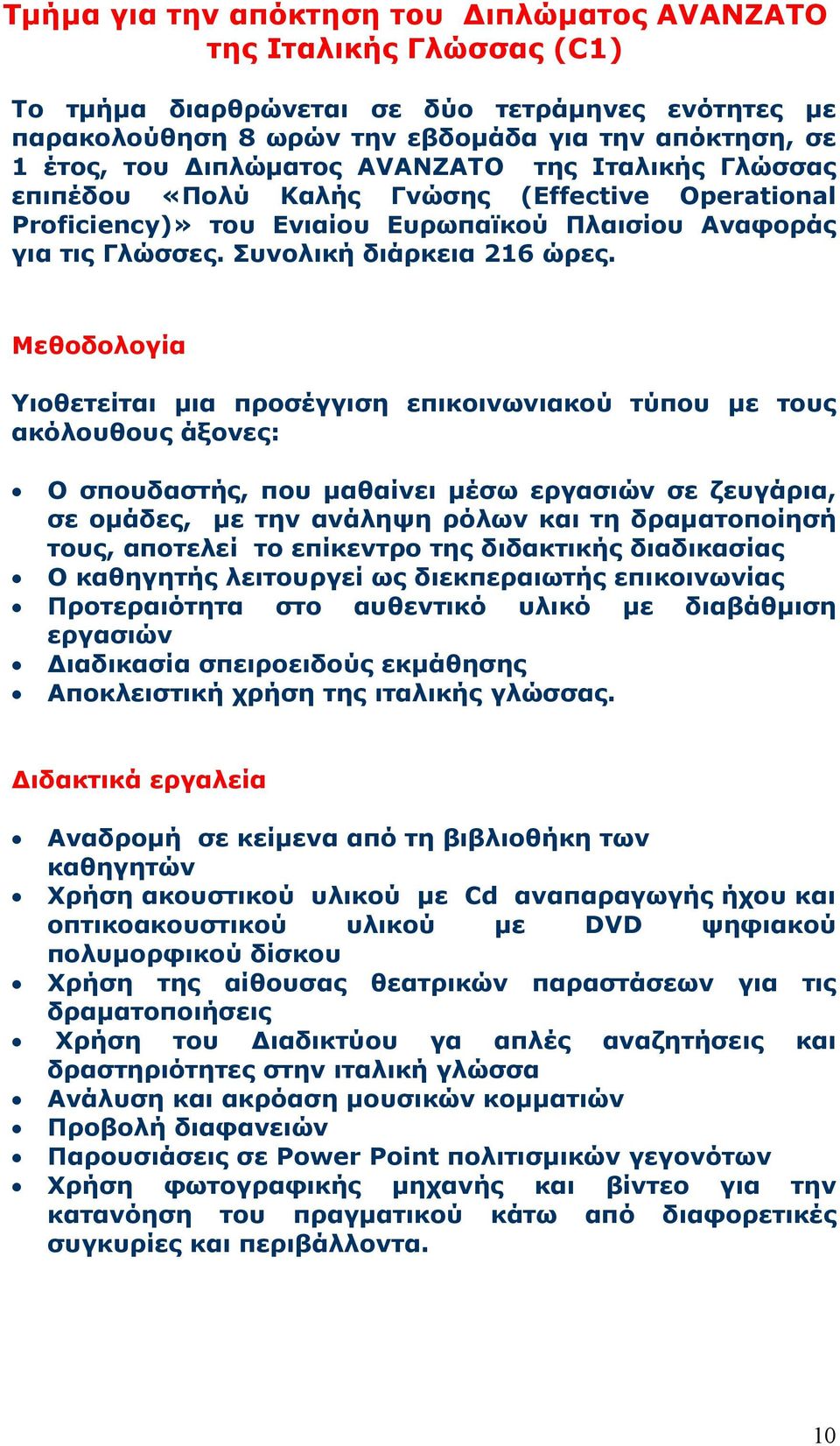 Μεθοδολογία Υιοθετείται μια προσέγγιση επικοινωνιακού τύπου με τους ακόλουθους άξονες: Ο σπουδαστής, που μαθαίνει μέσω εργασιών σε ζευγάρια, σε ομάδες, με την ανάληψη ρόλων και τη δραματοποίησή τους,