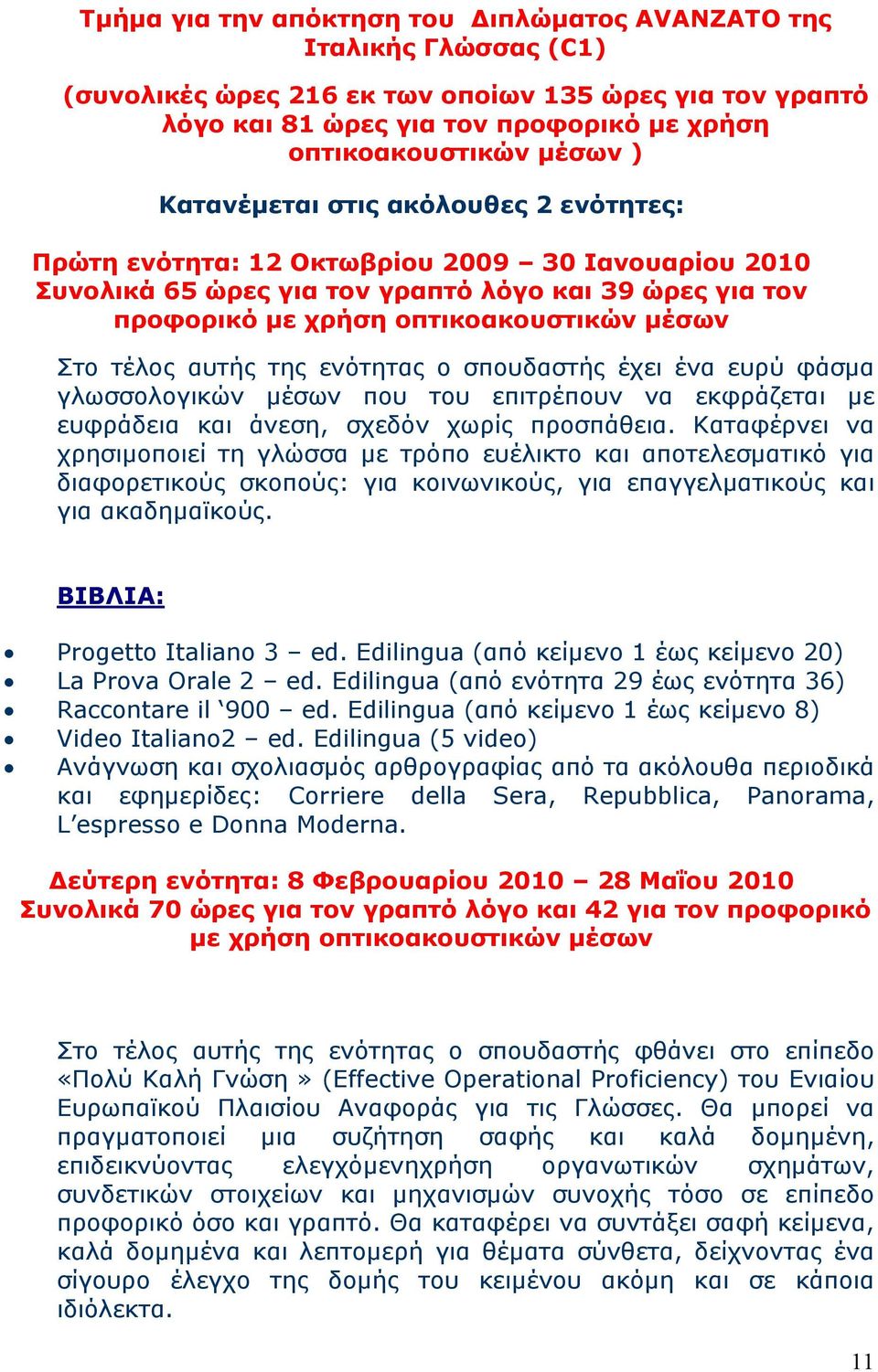 αυτής της ενότητας ο σπουδαστής έχει ένα ευρύ φάσμα γλωσσολογικών μέσων που του επιτρέπουν να εκφράζεται με ευφράδεια και άνεση, σχεδόν χωρίς προσπάθεια.