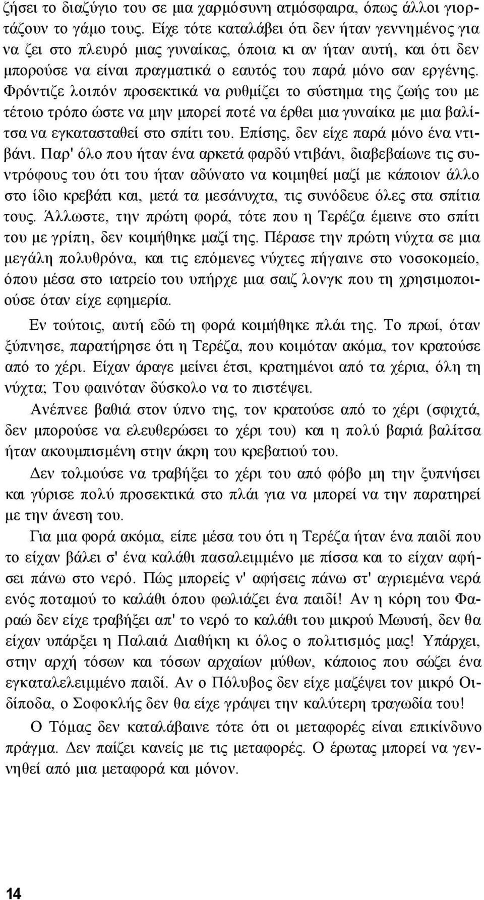 Φρόντιζε λοιπόν προσεκτικά να ρυθμίζει το σύστημα της ζωής του με τέτοιο τρόπο ώστε να μην μπορεί ποτέ να έρθει μια γυναίκα με μια βαλίτσα να εγκατασταθεί στο σπίτι του.