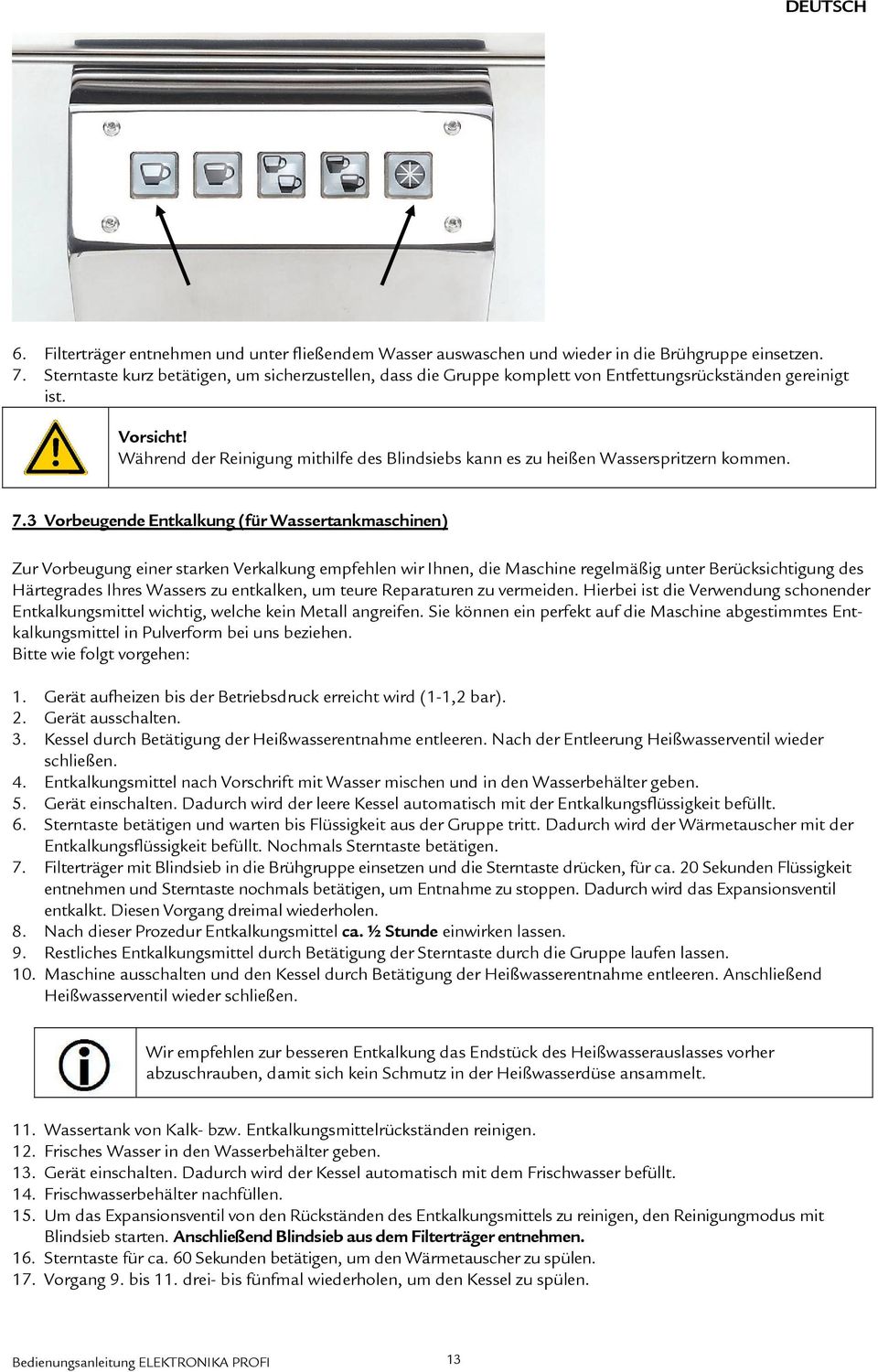 Während der Reinigung mithilfe des Blindsiebs kann es zu heißen Wasserspritzern kommen. 7.