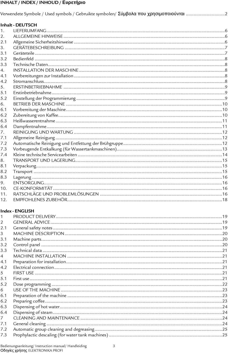 ERSTINBETRIEBNAHME...9 5.1 Erstinbetriebnahme...9 5.2 Einstellung der Programmierung...9 6. BETRIEB DER MASCHINE...10 6.1 Vorbereitung der Maschine...10 6.2 Zubereitung von Kaffee...10 6.3 Heißwasserentnahme.