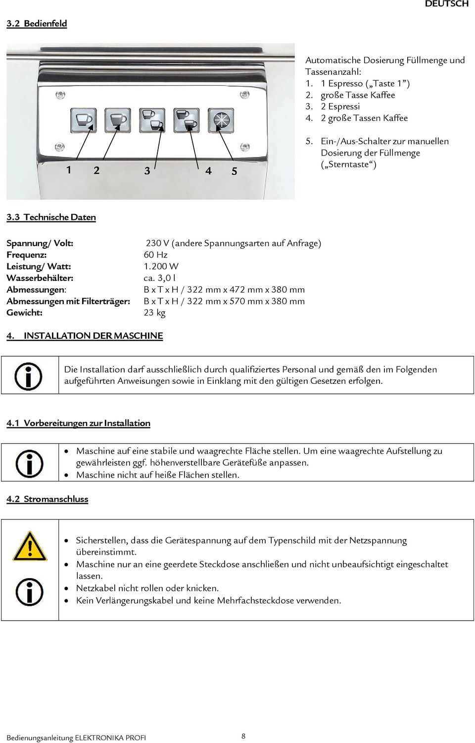 3 Technische Daten Spannung/ Volt: Frequenz: Leistung/ Watt: Wasserbehälter: Abmessungen: Abmessungen mit Filterträger: Gewicht: 230 V (andere Spannungsarten auf Anfrage) 60 Hz 1.200 W ca.