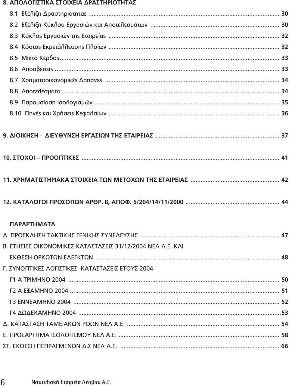 ΙΟΙΚΗΣΗ ΙΕΥΘΥΝΣΗ ΕΡΓΑΣΙΩΝ ΤΗΣ ΕΤΑΙΡΕΙΑΣ... 37 10. ΣΤΟΧΟΙ ΠΡΟΟΠΤΙΚΕΣ... 41 11. ΧΡΗΜΑΤΙΣΤΗΡΙΑΚΑ ΣΤΟΙΧΕΙΑ ΤΩΝ ΜΕΤΟΧΩΝ ΤΗΣ ΕΤΑΙΡΕΙΑΣ... 42 12. ΚΑΤΑΛΟΓΟΙ ΠΡΟΣΟΠΩΝ ΑΡΘΡ. 8, ΑΠΟΦ. 5/204/14/11/2000.