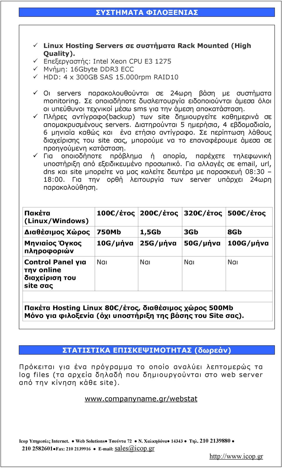 Πλήρες αντίγραφο(backup) των site δηµιουργείτε καθηµερινά σε αποµακρυσµένους servers. ιατηρούνται 5 ηµερήσια, 4 εβδοµαδιαία, 6 µηνιαία καθώς και ένα ετήσιο αντίγραφο.