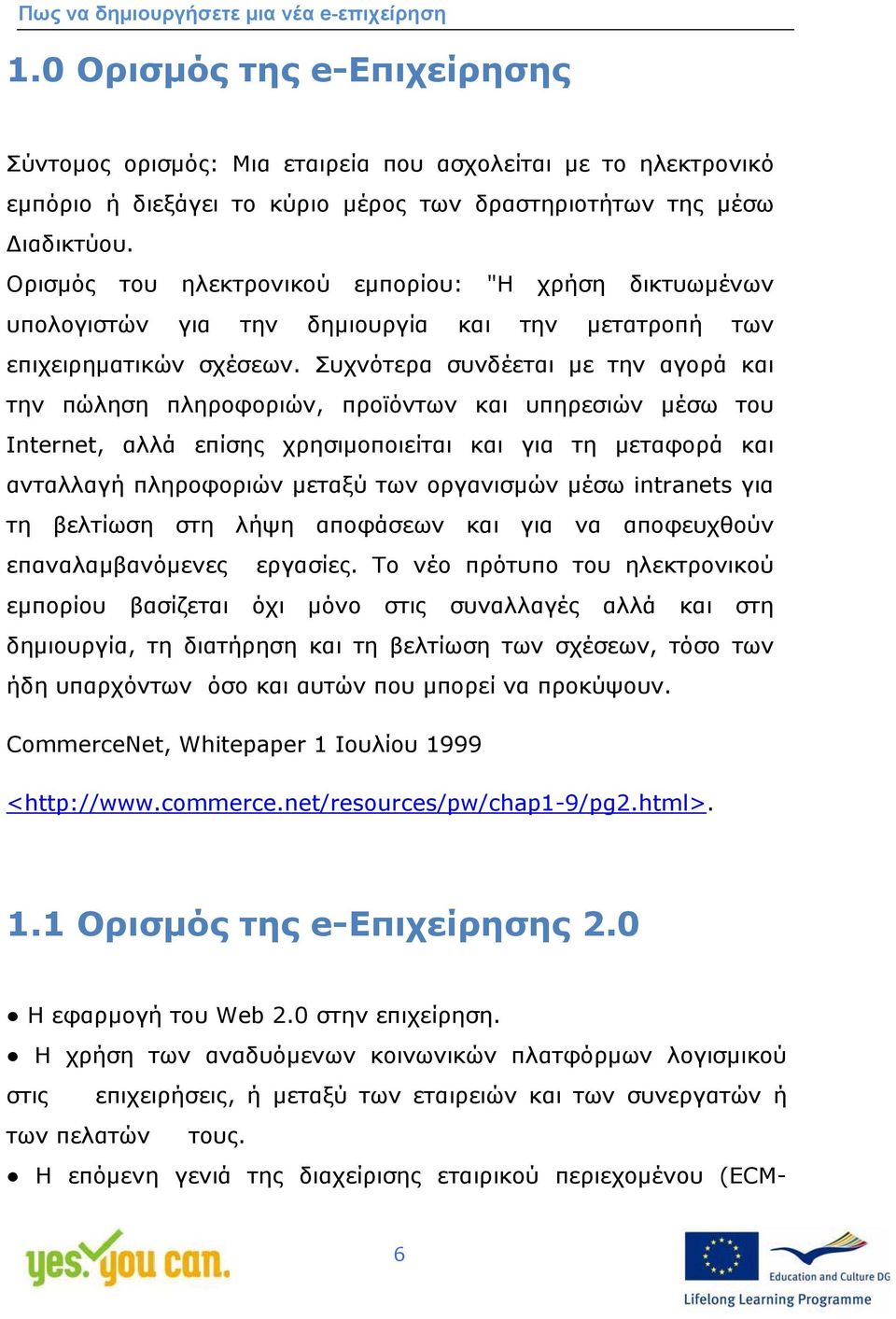 Συχνότερα συνδέεται με την αγορά και την πώληση πληροφοριών, προϊόντων και υπηρεσιών μέσω του Internet, αλλά επίσης χρησιμοποιείται και για τη μεταφορά και ανταλλαγή πληροφοριών μεταξύ των οργανισμών