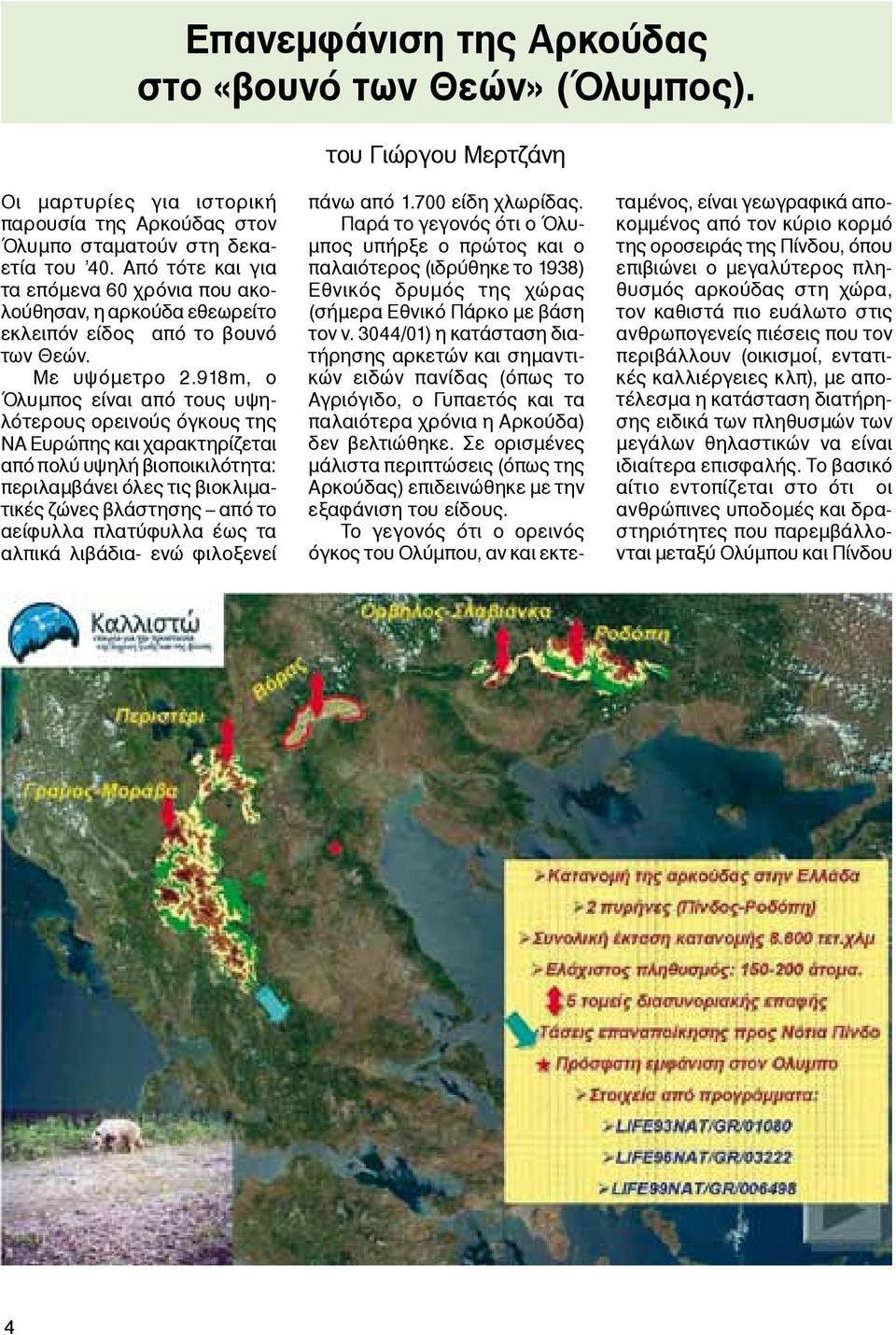 918m, ο Όλυμπος είναι από τους υψηλότερους ορεινούς όγκους της ΝΑ Ευρώπης και χαρακτηρίζεται από πολύ υψηλή βιοποικιλότητα: περιλαμβάνει όλες τις βιοκλιματικές ζώνες βλάστησης από το αείφυλλα