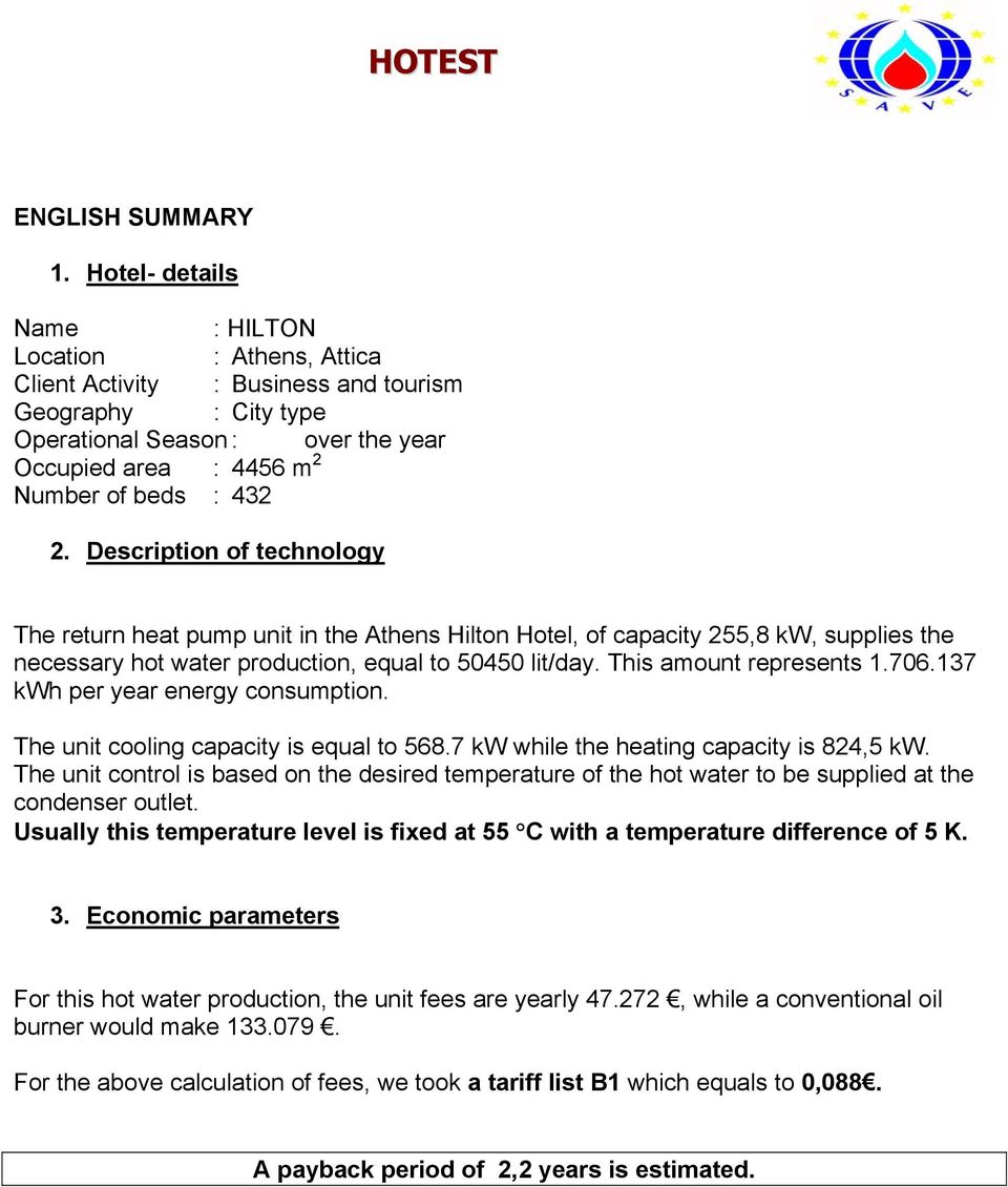 Description of technology The return heat pump unit in the Athens Hilton Hotel, of capacity 255,8 kw, supplies the necessary hot water production, equal to 50450 lit/day. This amount represents 1.706.