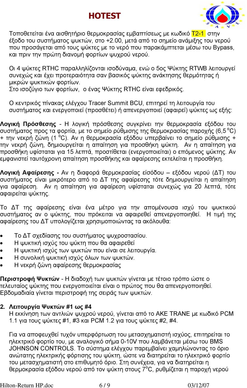 Οι 4 ψύκτες RTHC παραλληλίζονται ισοδύναμα, ενώ ο 5ος Ψύκτης RTWB λειτουργεί συνεχώς και έχει προτεραιότητα σαν βασικός ψύκτης ανάκτησης θερμότητας ή μικρών ψυκτικών φορτίων.