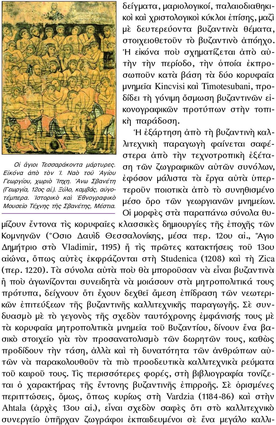 δείγματα, μαριολογικοί, παλαιοδιαθηκικοὶ καὶ χριστολογικοὶ κύκλοι ἐπίσης, μαζὶ μὲ δευτερεύοντα βυζαντινὰ θέματα, στοιχειοθετοῦν τὸ βυζαντινὸ ἀπόηχο.