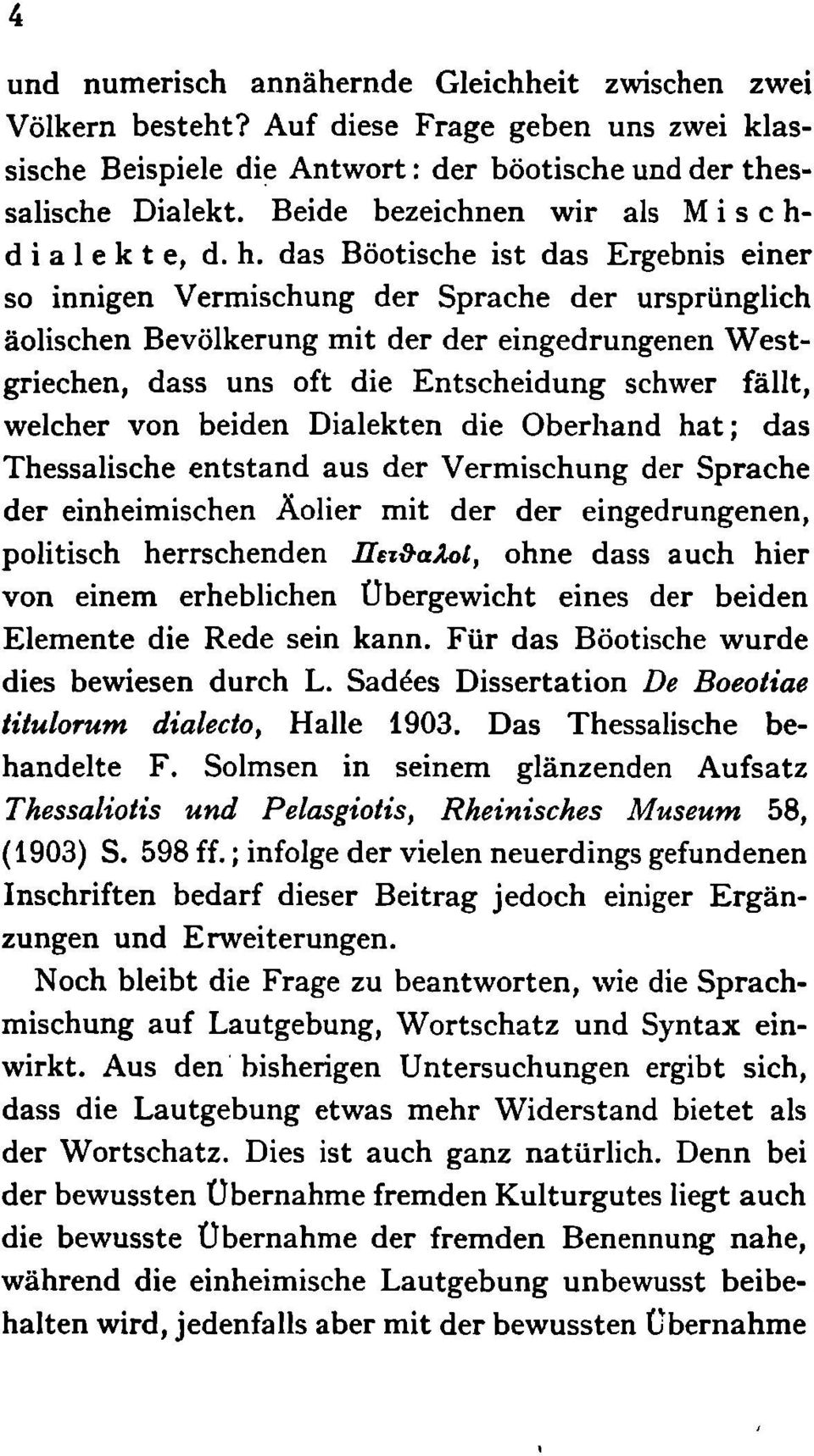 das Böotische ist das Ergebnis einer so innigen Vermischung der Sprache der ursprünglich äolischen Bevölkerung mit der der eingedrungenen Westgriechen, dass uns oft die Entscheidung schwer fällt,