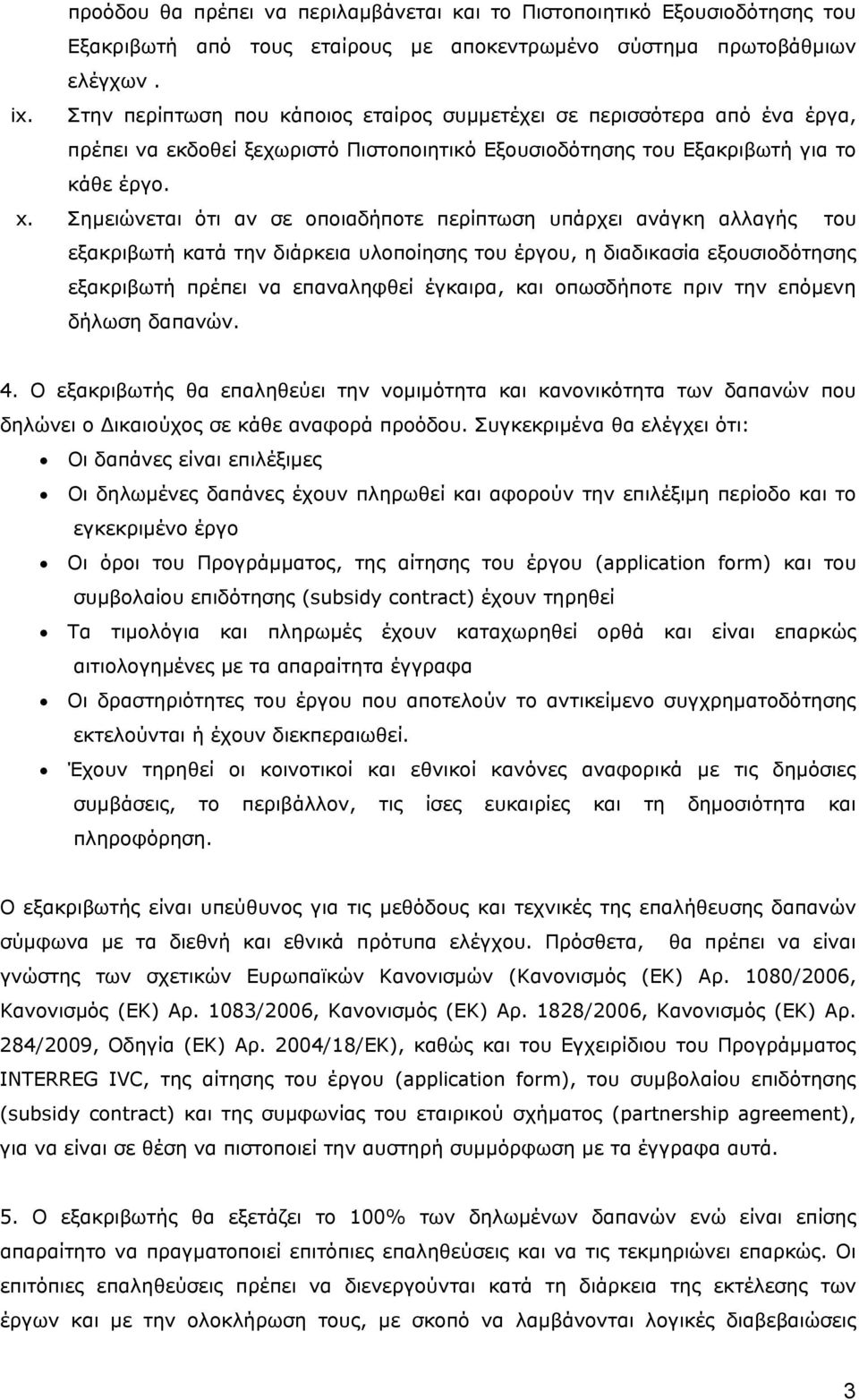 Σημειώνεται ότι αν σε οποιαδήποτε περίπτωση υπάρχει ανάγκη αλλαγής του εξακριβωτή κατά την διάρκεια υλοποίησης του έργου, η διαδικασία εξουσιοδότησης εξακριβωτή πρέπει να επαναληφθεί έγκαιρα, και