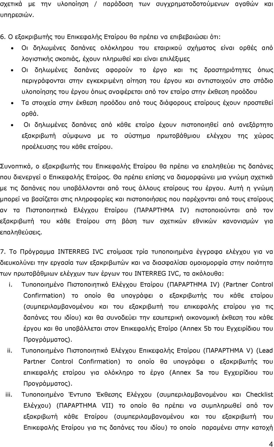 δηλωμένες δαπάνες αφορούν το έργο και τις δραστηριότητες όπως περιγράφονται στην εγκεκριμένη αίτηση του έργου και αντιστοιχούν στο στάδιο υλοποίησης του έργου όπως αναφέρεται από τον εταίρο στην