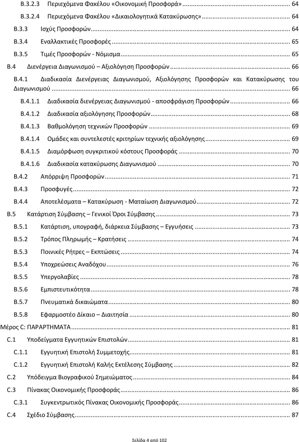 .. 66 B.4.1.2 Διαδικασία αξιολόγησης Προσφορών... 68 B.4.1.3 Βαθμολόγηση τεχνικών Προσφορών... 69 B.4.1.4 Ομάδες και συντελεστές κριτηρίων τεχνικής αξιολόγησης... 69 B.4.1.5 Διαμόρφωση συγκριτικού κόστους Προσφοράς.