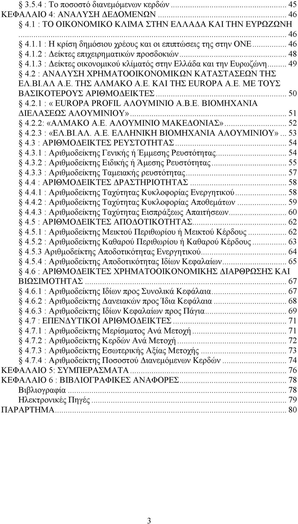 Ε. ΚΑΙ ΤΗΣ ΕϋΚΘΡΑ Α.Ε. ΜΕ ΤΟΥΣ ΒΑΣΙΚΟΤΕΡΟΥΣ ΑΡΙΘΜΟΔΕΙΚΤΕΣ... 50 4.2.1 : «ΕϋΚΘΡΑ ΡΚΘΕΣΕ ΑΛΟΥΜΙΝΙΟ Α.Β.Ε. ΒΙΟΜΗΧΑΝΙΑ ΔΙΕΛΑΣΕΩΣ ΑΛΟΥΜΙΝΙΟΥ»... 51 4.2.2: «ΑΛΜΑΚΟ Α.Ε. ΑΛΟΥΜΙΝΙΟ ΜΑΚΕΔΟΝΙΑΣ»... 52 4.2.3 : «ΕΛ.