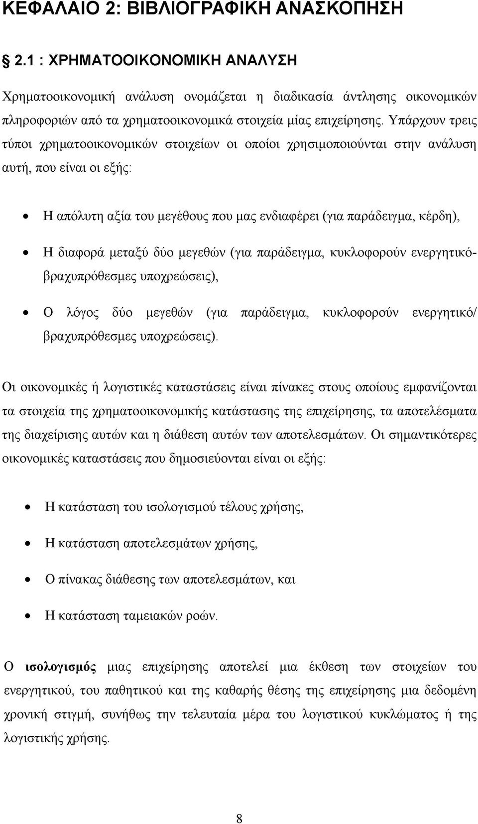 Υπάρχουν τρεις τύποι χρηματοοικονομικών στοιχείων οι οποίοι χρησιμοποιούνται στην ανάλυση αυτή, που είναι οι εξής: Η απόλυτη αξία του μεγέθους που μας ενδιαφέρει (για παράδειγμα, κέρδη), Η διαφορά