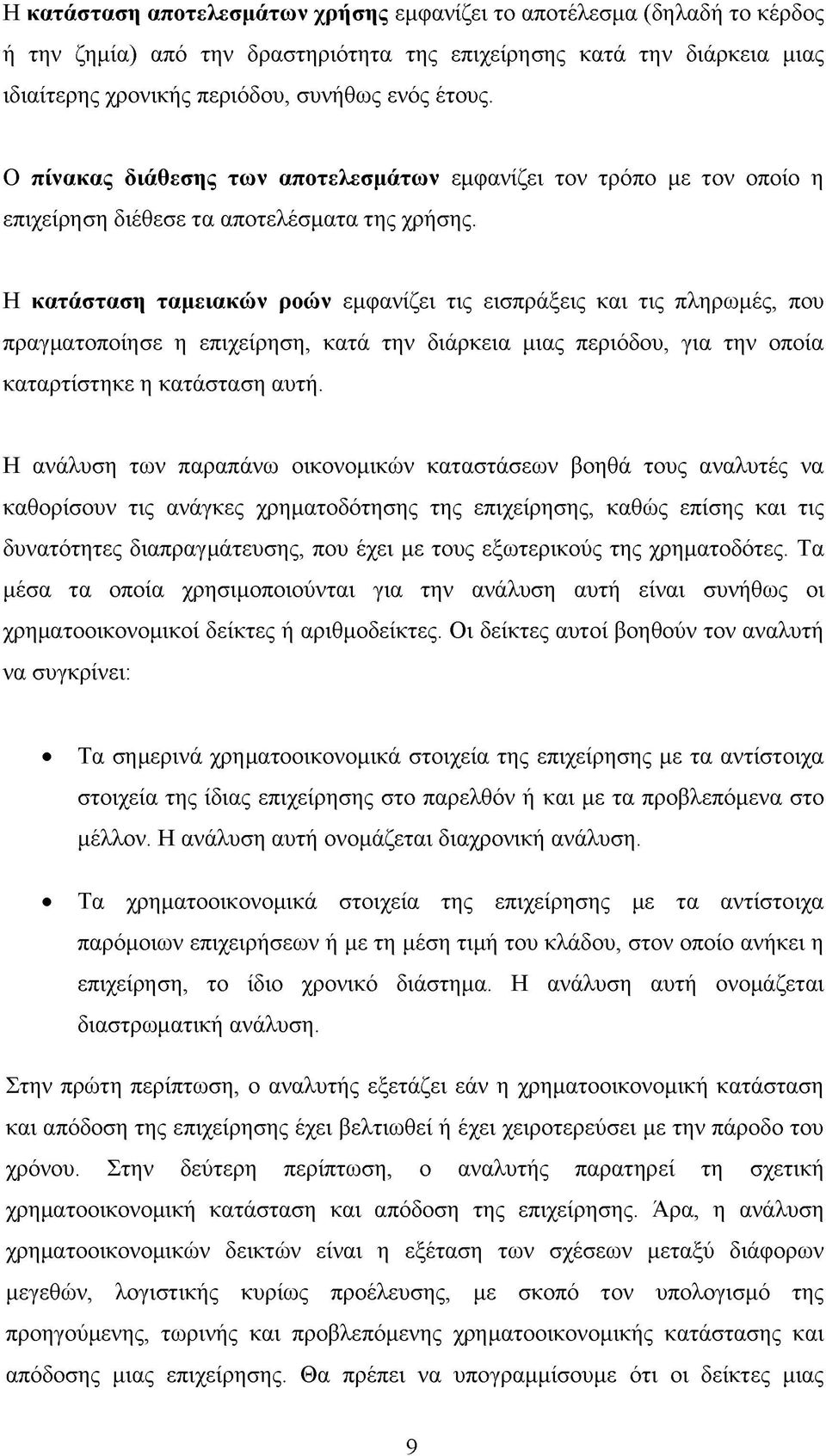 Η κατάσταση ταμειακών ροών εμφανίζει τις εισπράξεις και τις πληρωμές, που πραγματοποίησε η επιχείρηση, κατά την διάρκεια μιας περιόδου, για την οποία καταρτίστηκε η κατάσταση αυτή.