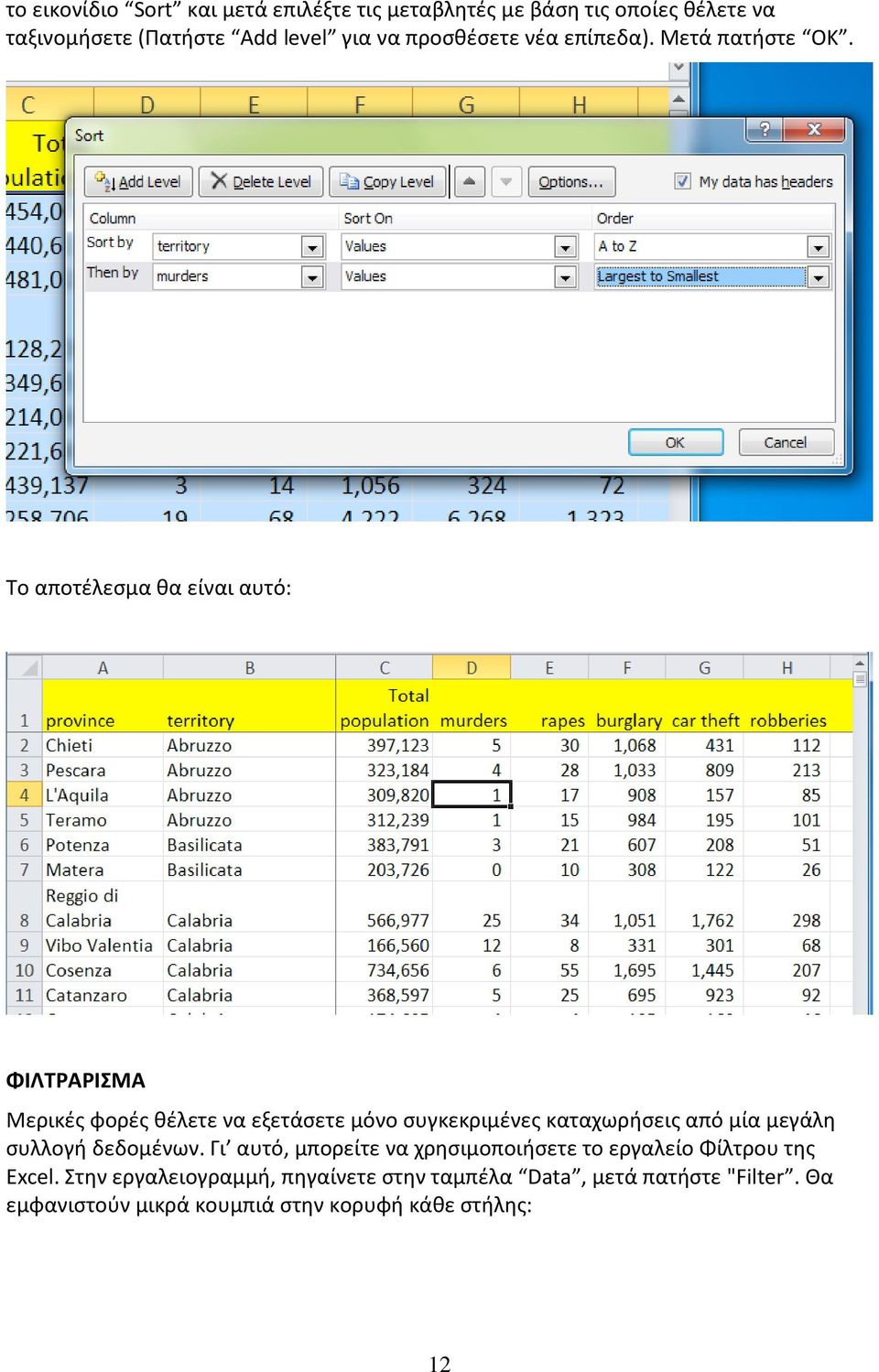 Το αποτέλεσμα θα είναι αυτό: ΦΙΛΤΡΑΡΙΣΜΑ Μερικές φορές θέλετε να εξετάσετε μόνο συγκεκριμένες καταχωρήσεις από μία μεγάλη