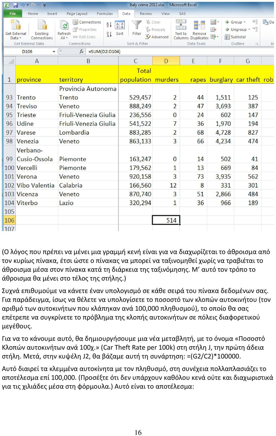 Για παράδειγμα, ίσως να θέλετε να υπολογίσετε το ποσοστό των κλοπών αυτοκινήτου (τον αριθμό των αυτοκινήτων που κλάπηκαν ανά 100,000 πληθυσμού), το οποίο θα σας επέτρεπε να συγκρίνετε το πρόβλημα της