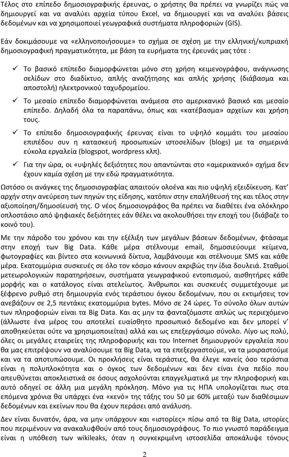 Εάν δοκιμάσουμε να «ελληνοποιήσουμε» το σχήμα σε σχέση με την ελληνική/κυπριακή δημοσιογραφική πραγματικότητα, με βάση τα ευρήματα της έρευνάς μας τότε : Το βασικό επίπεδο διαμορφώνεται μόνο στη