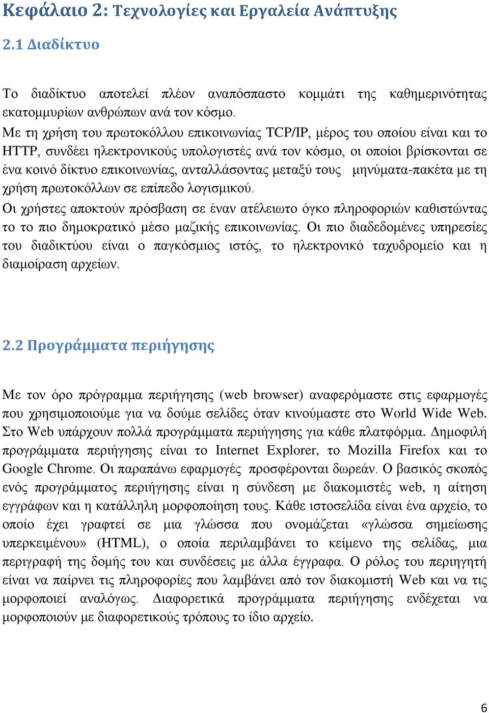 ανταλλάσοντας μεταξύ τους μηνύματα-πακέτα με τη χρήση πρωτοκόλλων σε επίπεδο λογισμικού.