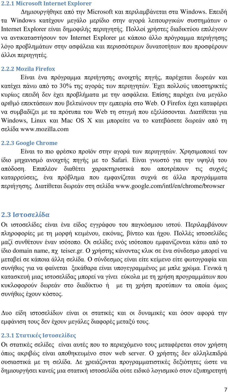 Πολλοί χρήστες διαδικτύου επιλέγουν να αντικαταστήσουν τον Internet Explorer με κάποιο άλλο πρόγραμμα περιήγησης λόγο προβλημάτων στην ασφάλεια και περισσότερων δυνατοτήτων που προσφέρουν άλλοι