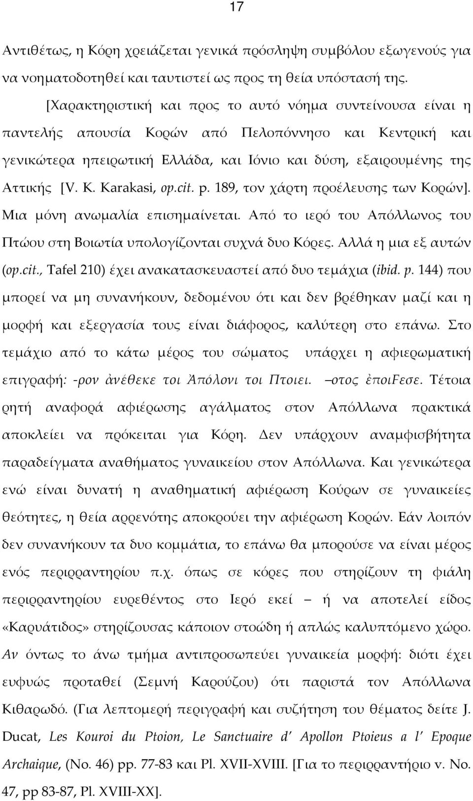 Karakasi, op.cit. p. 189, τον χάρτη προέλευσης των Κορών]. Μια μόνη ανωμαλία επισημαίνεται. Από το ιερό του Απόλλωνος του Πτώου στη Βοιωτία υπολογίζονται συχνά δυο Κόρες. Αλλά η μια εξ αυτών (op.cit., Tafel 210) έχει ανακατασκευαστεί από δυο τεμάχια (ibid.