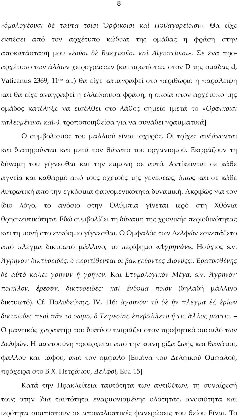 ) θα είχε καταγραφεί στο περιθώριο η παράλειψη και θα είχε αναγραφεί η ελλείπουσα φράση, η οποία στον αρχέτυπο της ομάδος κατέληξε να εισέλθει στο λάθος σημείο (μετά το «Ορφικοῖσι καλεομένοισι καί»),