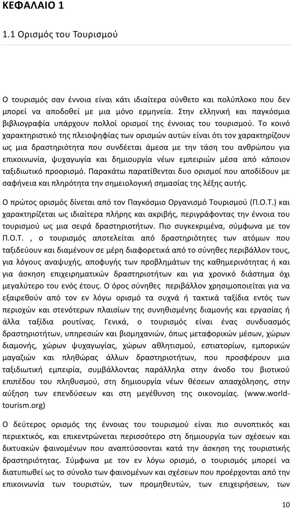 Το κοινό χαρακτηριστικό της πλειοψηφίας των ορισμών αυτών είναι ότι τον χαρακτηρίζουν ως μια δραστηριότητα που συνδέεται άμεσα με την τάση του ανθρώπου για επικοινωνία, ψυχαγωγία και δημιουργία νέων