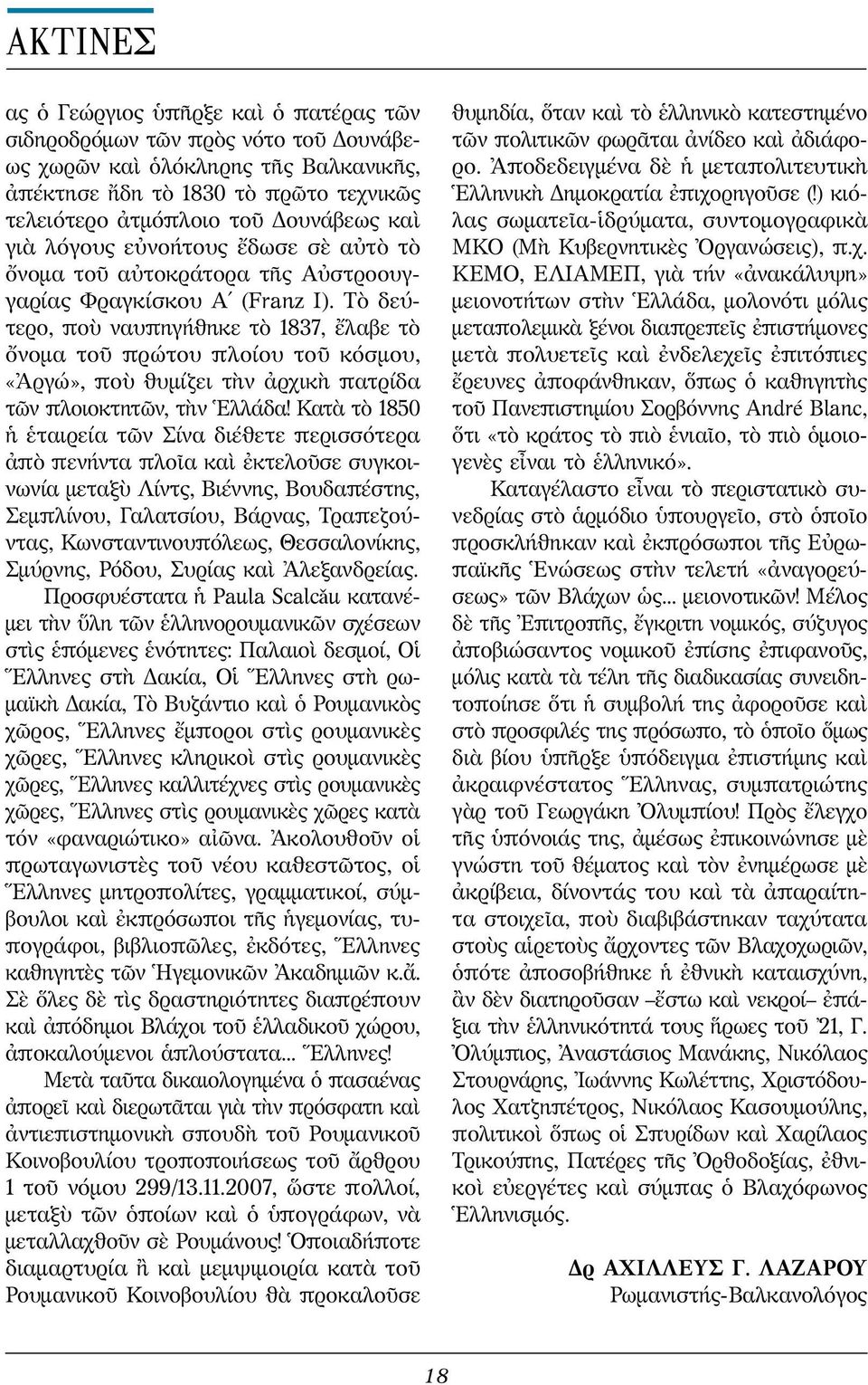 Τὸ δεύτερο, ποὺ ναυπηγήθηκε τὸ 1837, ἔλαβε τὸ ὄνομα τοῦ πρώτου πλοίου τοῦ κόσμου, «Ἀργώ», ποὺ θυμίζει τὴν ἀρχικὴ πατρίδα τῶν πλοιοκτητῶν, τὴν Ἑλλάδα!