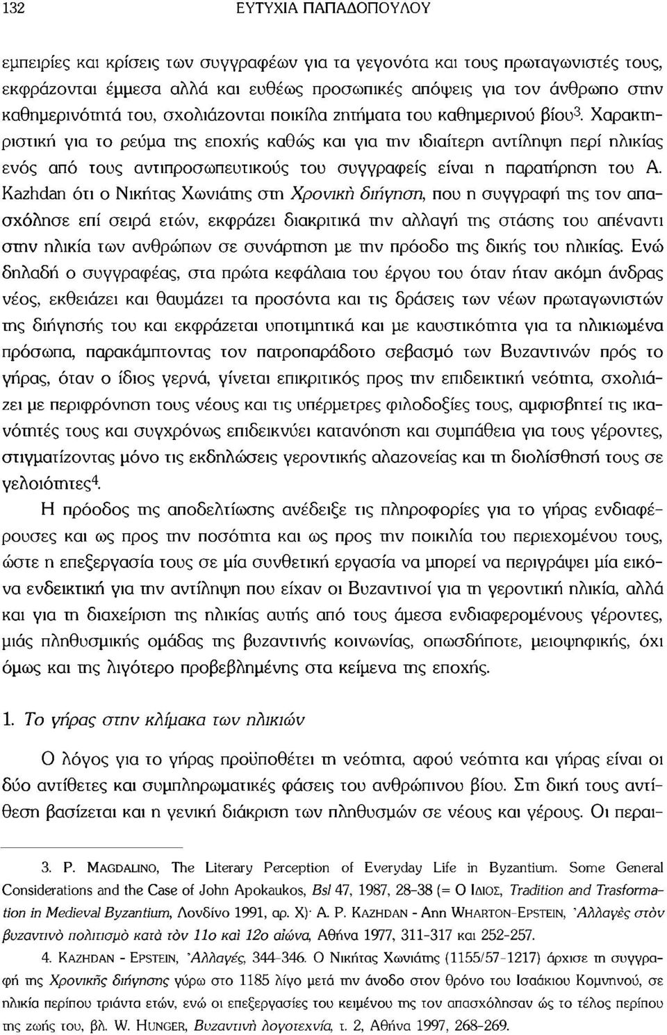 Χαρακτηριστική για το ρεύμα της εποχής καθώς και για την ιδιαίτερη αντίληψη περί ηλικίας ενός από τους αντιπροσωπευτικούς του συγγραφείς είναι η παρατήρηση του Α.