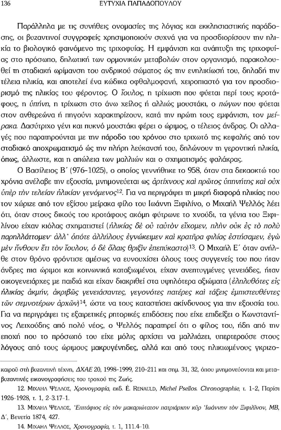 Η εμφάνιση και ανάπτυξη της τριχοφυίας στο πρόσωπο, δηλωτική των ορμονικών μεταβολών στον οργανισμό, παρακολουθεί τη σταδιακή ωρίμανση του ανδρικού σώματος ώς την ενηλικίωση του, δηλαδή την τέλεια